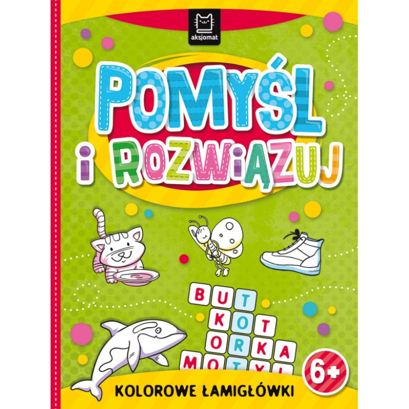 Pomyśl i rozwiązuj. Kolorowe łamigłówki dla dzieci 6+